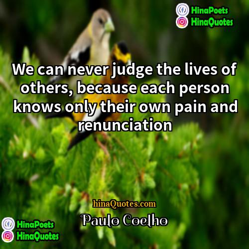 Paulo Coelho Quotes | We can never judge the lives of